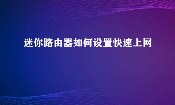 迷你路由器如何设置快速上网