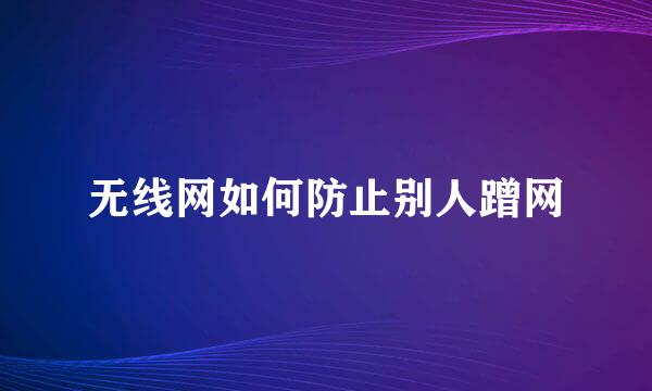 无线网如何防止别人蹭网