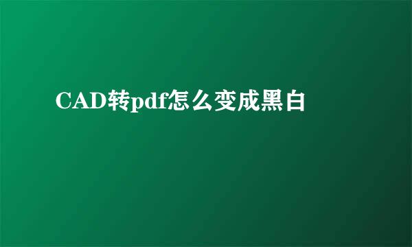 CAD转pdf怎么变成黑白