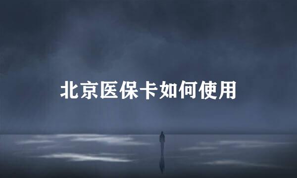 北京医保卡如何使用