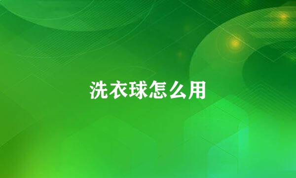 洗衣球怎么用