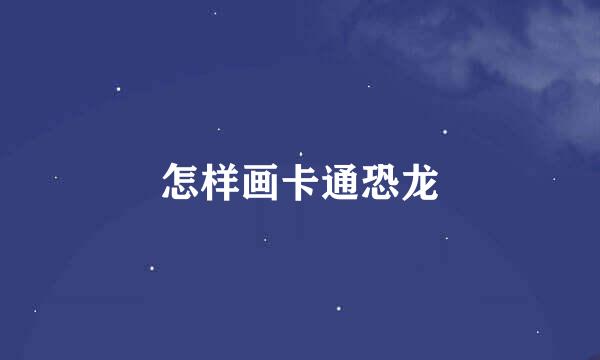 怎样画卡通恐龙