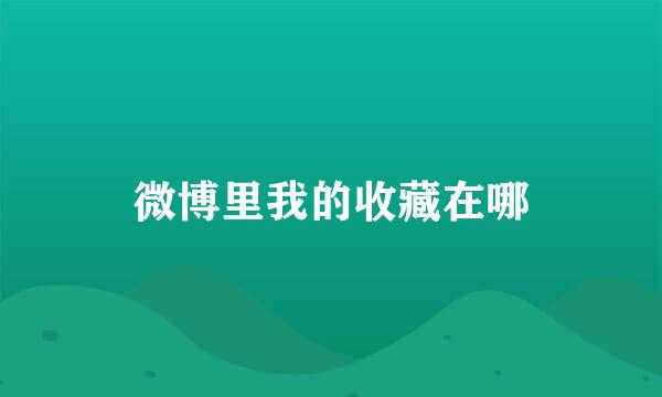 微博里我的收藏在哪