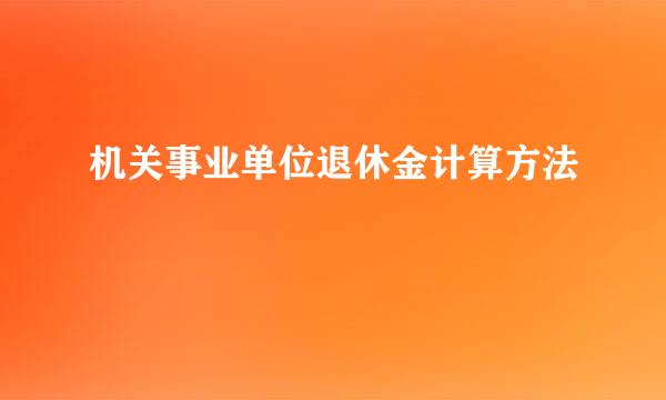 机关事业单位退休金计算方法