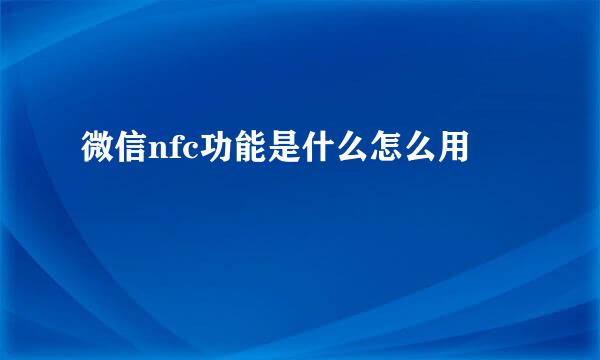 微信nfc功能是什么怎么用