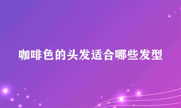 咖啡色的头发适合哪些发型