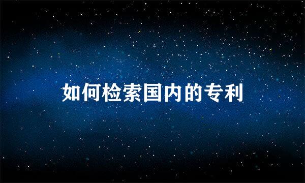 如何检索国内的专利