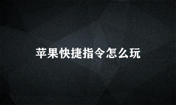 苹果快捷指令怎么玩