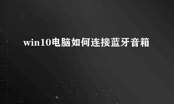 win10电脑如何连接蓝牙音箱