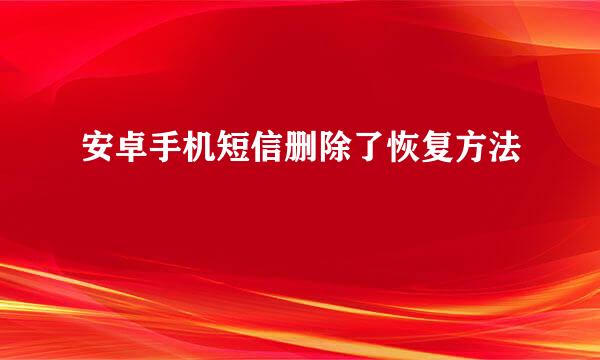 安卓手机短信删除了恢复方法