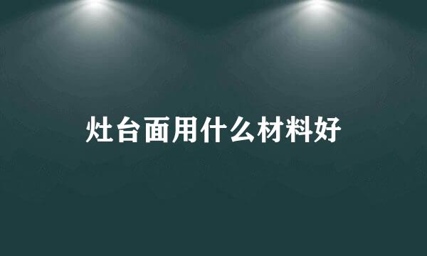 灶台面用什么材料好
