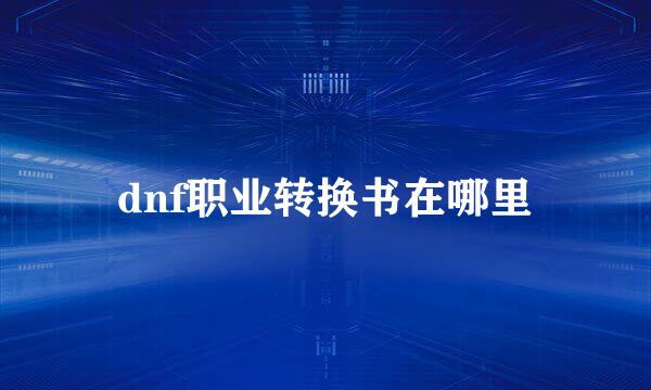 dnf职业转换书在哪里