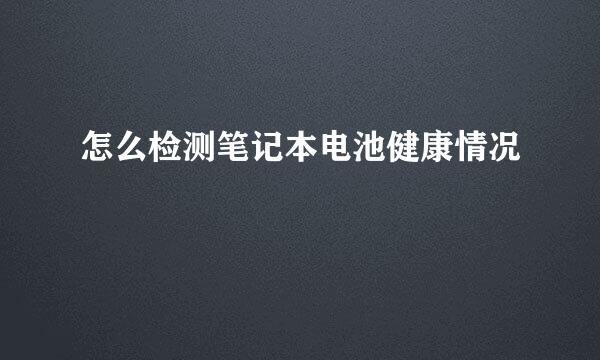 怎么检测笔记本电池健康情况