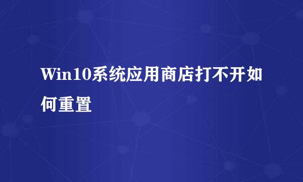 Win10系统应用商店打不开如何重置