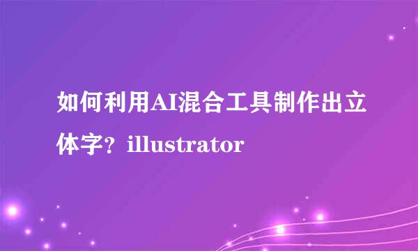 如何利用AI混合工具制作出立体字？illustrator