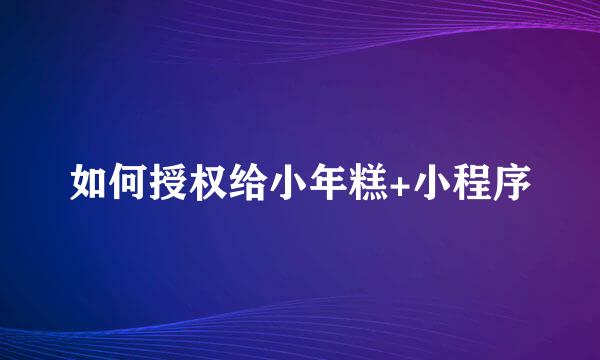 如何授权给小年糕+小程序