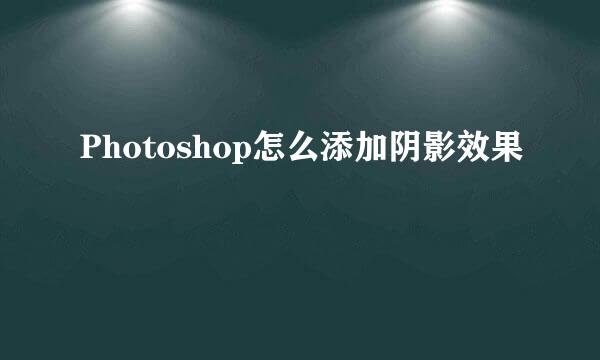 Photoshop怎么添加阴影效果