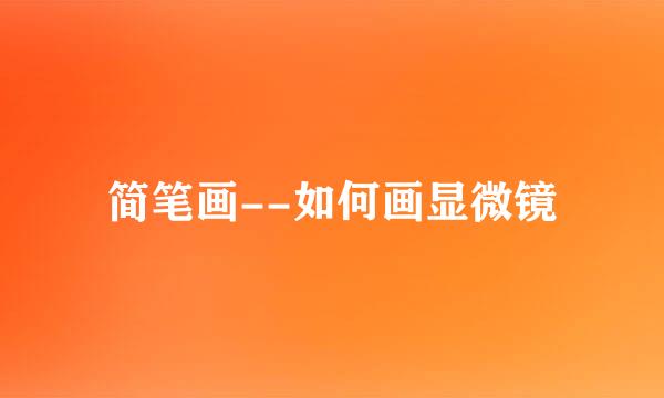 简笔画--如何画显微镜