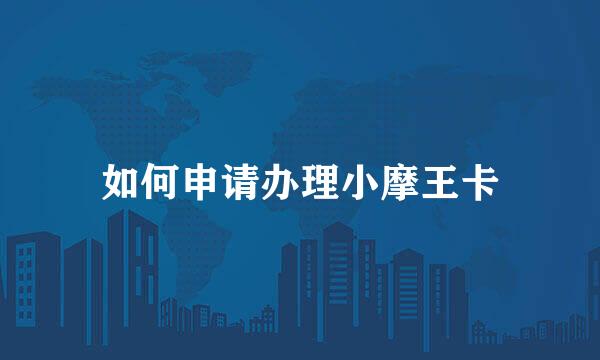 如何申请办理小摩王卡