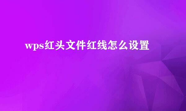 wps红头文件红线怎么设置
