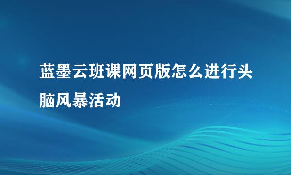 蓝墨云班课网页版怎么进行头脑风暴活动