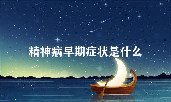 精神病早期症状是什么