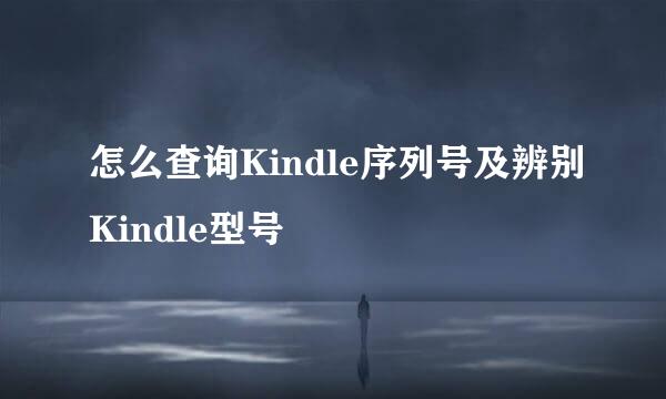 怎么查询Kindle序列号及辨别Kindle型号