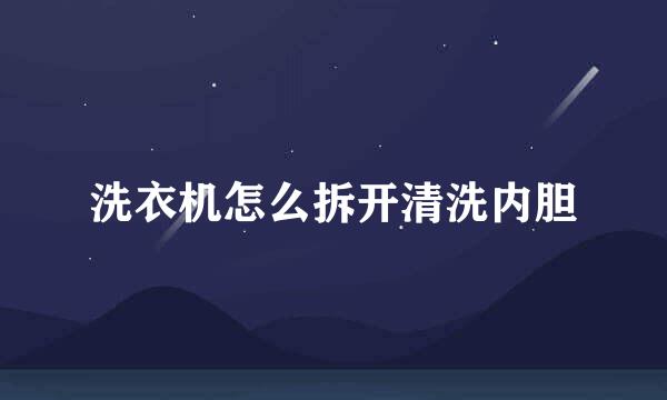 洗衣机怎么拆开清洗内胆