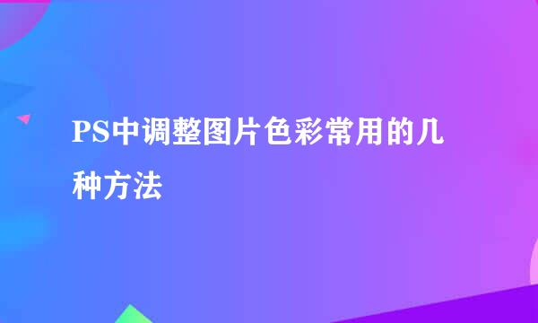 PS中调整图片色彩常用的几种方法