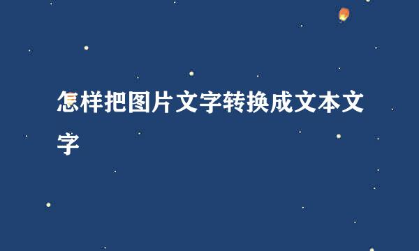 怎样把图片文字转换成文本文字