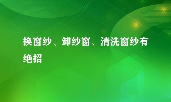 换窗纱、卸纱窗、清洗窗纱有绝招