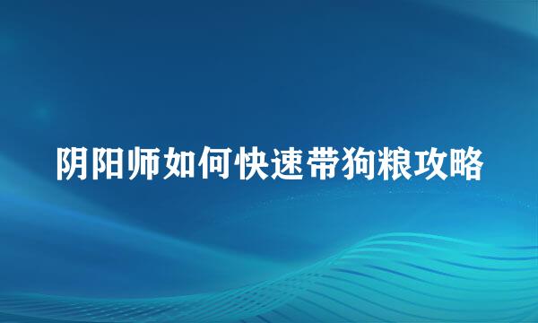 阴阳师如何快速带狗粮攻略