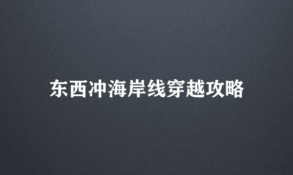 东西冲海岸线穿越攻略