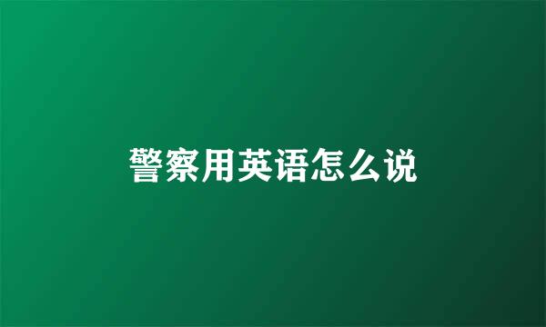 警察用英语怎么说