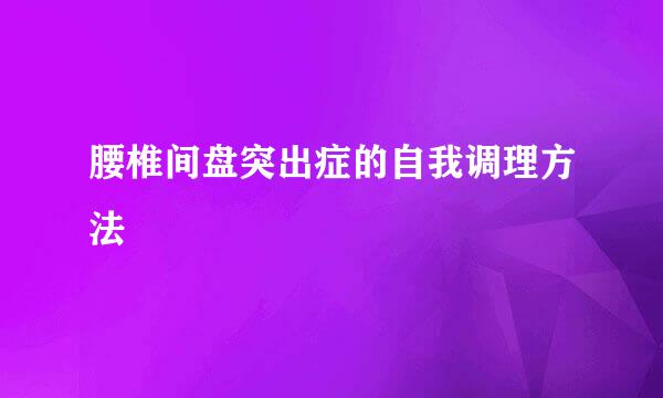 腰椎间盘突出症的自我调理方法