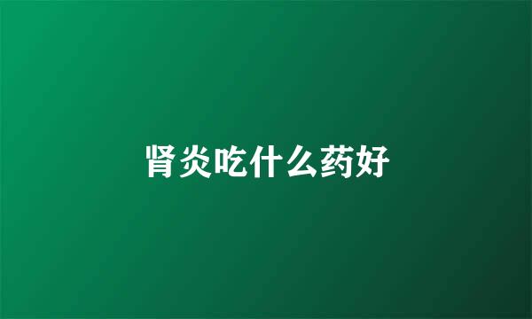 肾炎吃什么药好