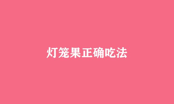 灯笼果正确吃法