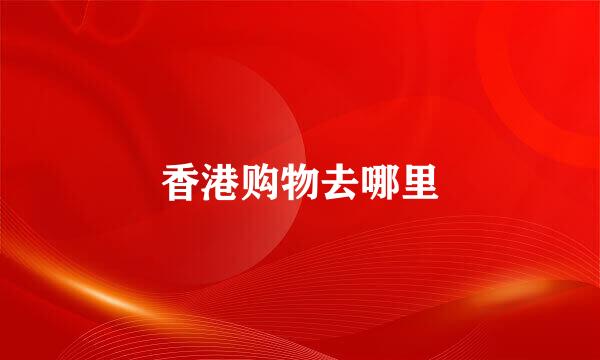 香港购物去哪里