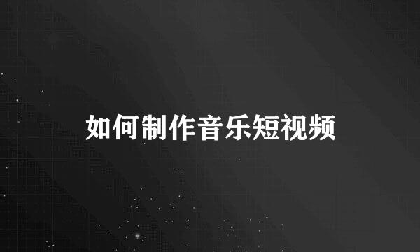 如何制作音乐短视频