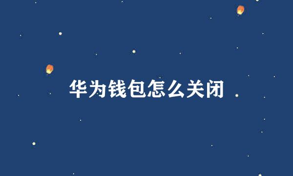 华为钱包怎么关闭