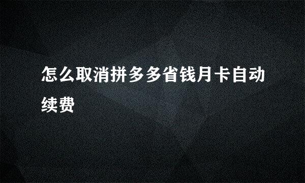 怎么取消拼多多省钱月卡自动续费
