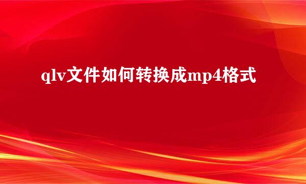 qlv文件如何转换成mp4格式