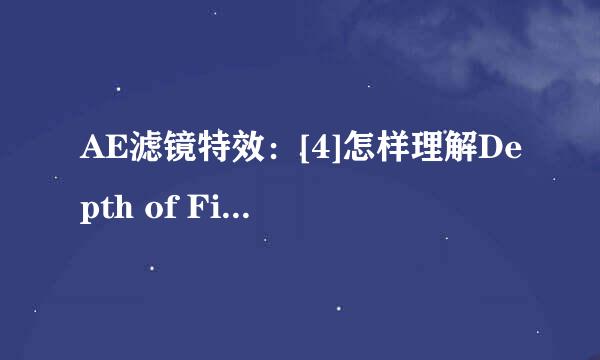 AE滤镜特效：[4]怎样理解Depth of Field景深