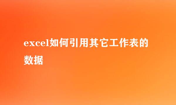 excel如何引用其它工作表的数据