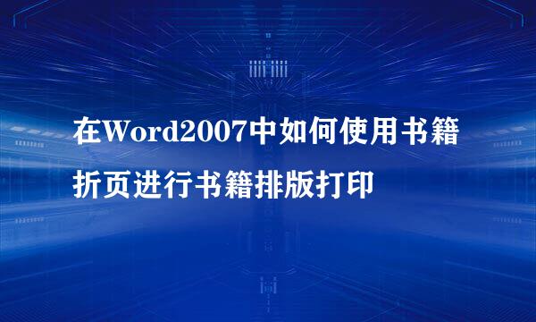 在Word2007中如何使用书籍折页进行书籍排版打印