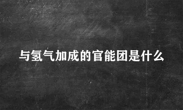 与氢气加成的官能团是什么
