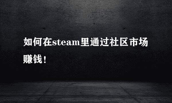 如何在steam里通过社区市场赚钱！