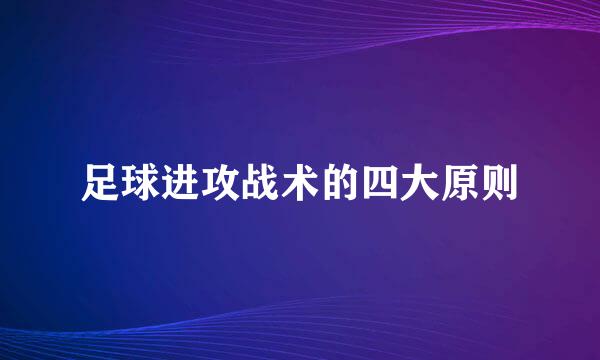 足球进攻战术的四大原则