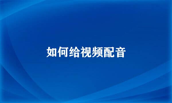 如何给视频配音