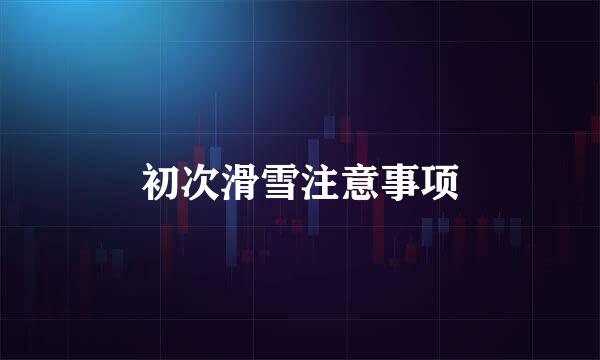 初次滑雪注意事项